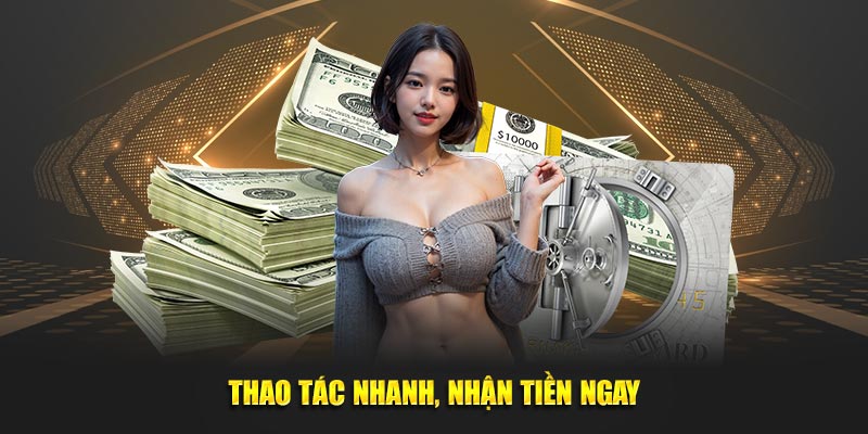 thao tác nhanh nhận tiền ngay