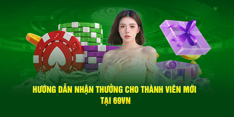 hướng dẫn nhận thưởng thành viên mới tại 69vn